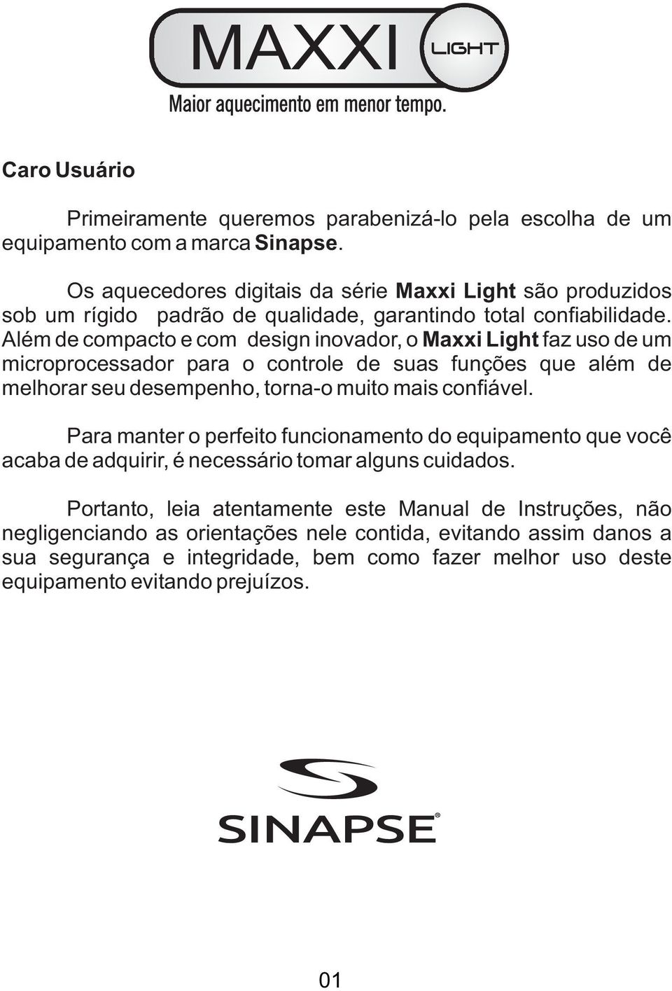 Além de compacto e com design inovador, o Maxxi Light faz uso de um microprocessador para o controle de suas funções que além de melhorar seu desempenho, torna-o muito mais confiável.