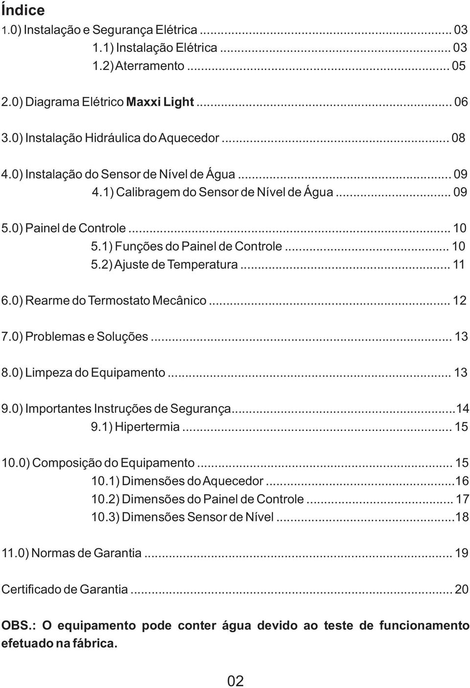 0) Rearme do Termostato Mecânico... 12 7.0) Problemas e Soluções... 13 8.0) Limpeza do Equipamento... 13 9.0) Importantes Instruções de Segurança...14 9.1) Hipertermia... 15 10.