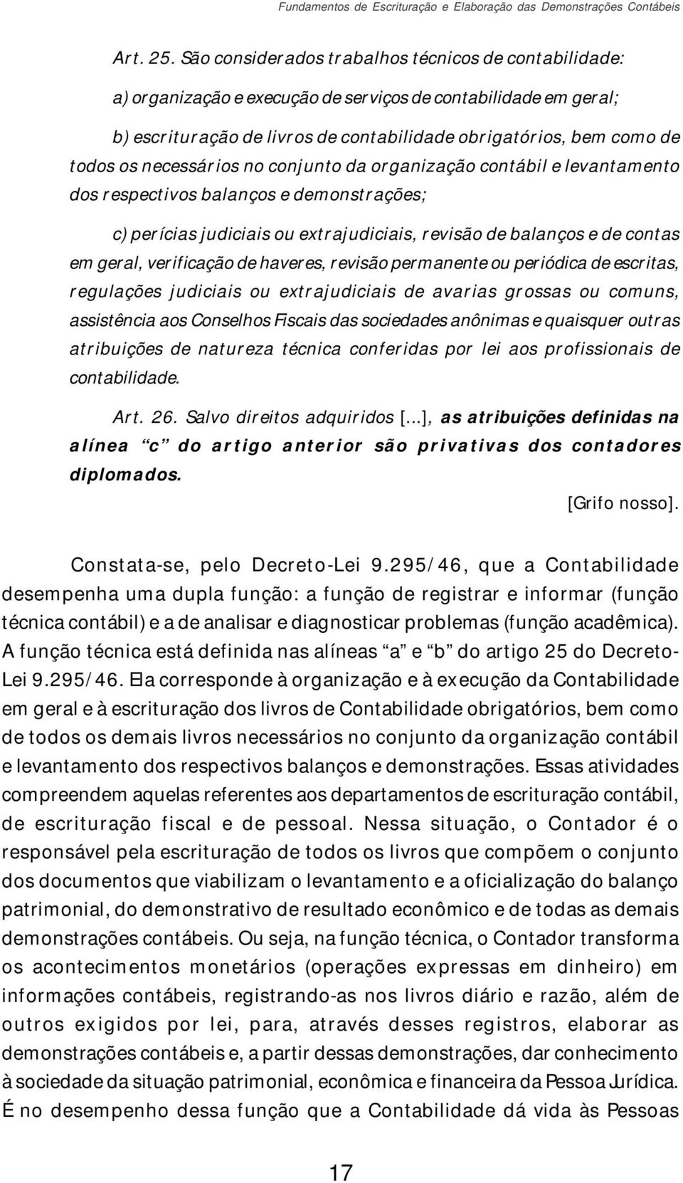 necessários no conjunto da organização contábil e levantamento dos respectivos balanços e demonstrações; c) perícias judiciais ou extrajudiciais, revisão de balanços e de contas em geral, verificação