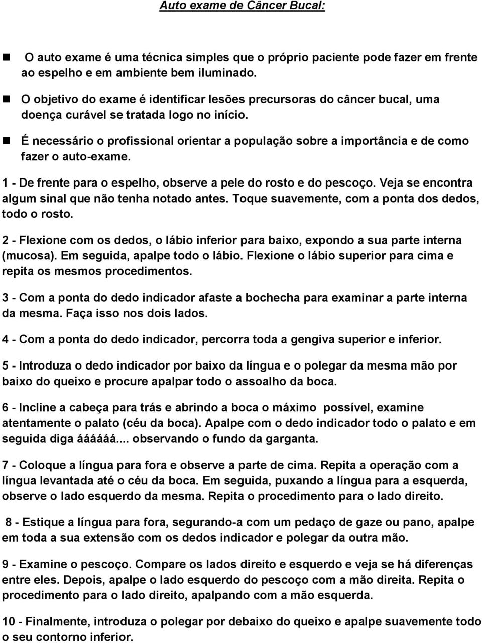 É necessário o profissional orientar a população sobre a importância e de como fazer o auto-exame. 1 - De frente para o espelho, observe a pele do rosto e do pescoço.