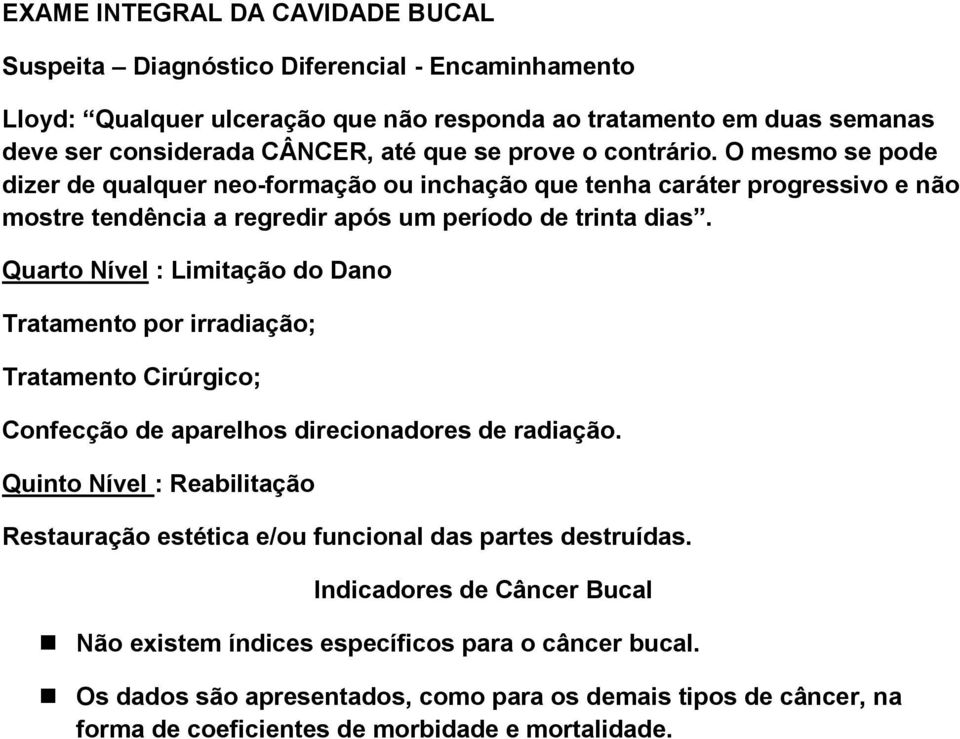 Quarto Nível : Limitação do Dano Tratamento por irradiação; Tratamento Cirúrgico; Confecção de aparelhos direcionadores de radiação.