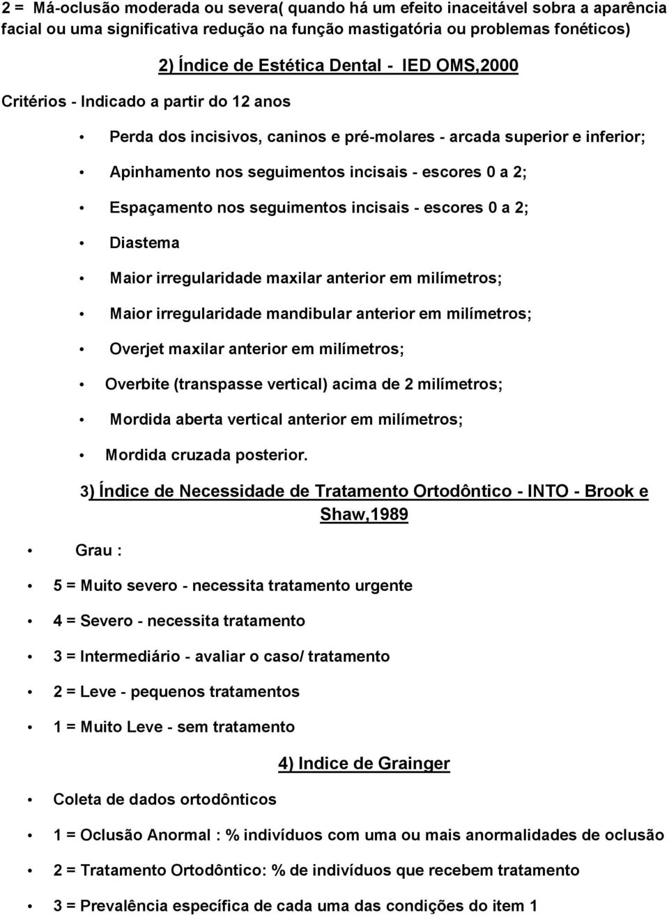 Espaçamento nos seguimentos incisais - escores 0 a 2; Diastema Maior irregularidade maxilar anterior em milímetros; Maior irregularidade mandibular anterior em milímetros; Overjet maxilar anterior em