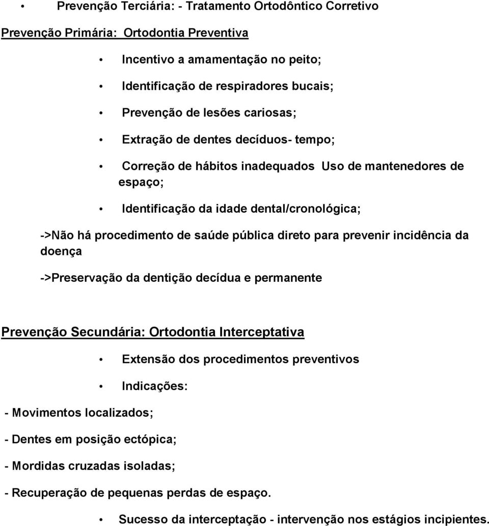 direto para prevenir incidência da doença ->Preservação da dentição decídua e permanente Prevenção Secundária: Ortodontia Interceptativa Extensão dos procedimentos preventivos Indicações: -