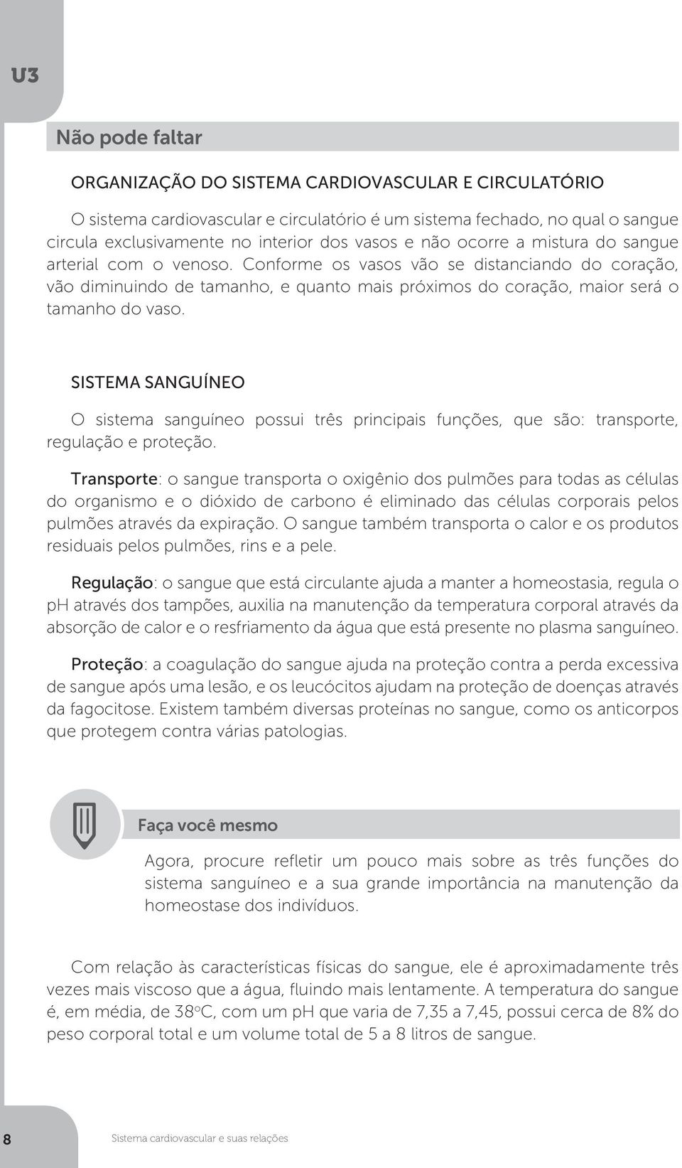 SISTEMA SANGUÍNEO O sistema sanguíneo possui três principais funções, que são: transporte, regulação e proteção.