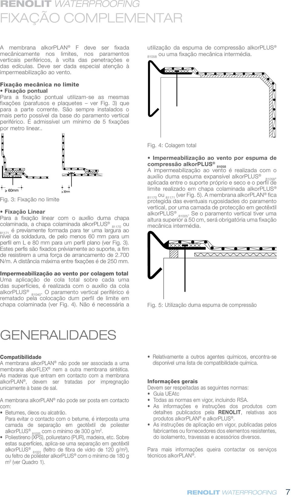 81058 Fixação mecânica no limite Fixação pontual Para a fixação pontual utilizam-se as mesmas fixações (parafusos e plaquetes ver Fig. 3) que para a parte corrente.