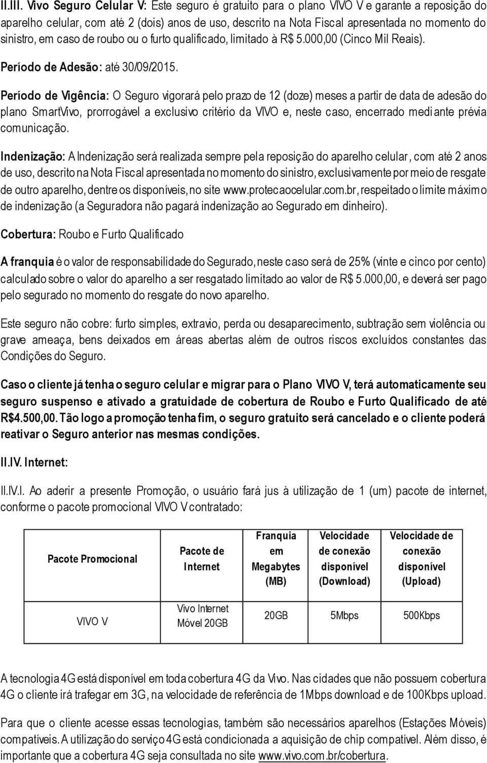 em caso de roubo ou o furto qualificado, limitado à R$ 5.000,00 (Cinco Mil Reais). Período de Adesão: até 30/09/2015.