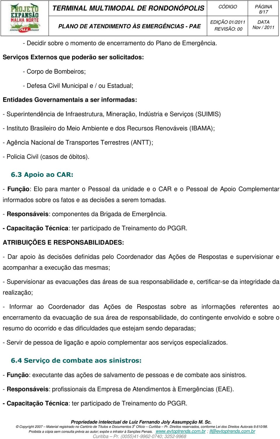 Mineração, Indústria e Serviços (SUIMIS) - Instituto Brasileiro do Meio Ambiente e dos Recursos Renováveis (IBAMA); - Agência Nacional de Transportes Terrestres (ANTT); - Policia Civil (casos de