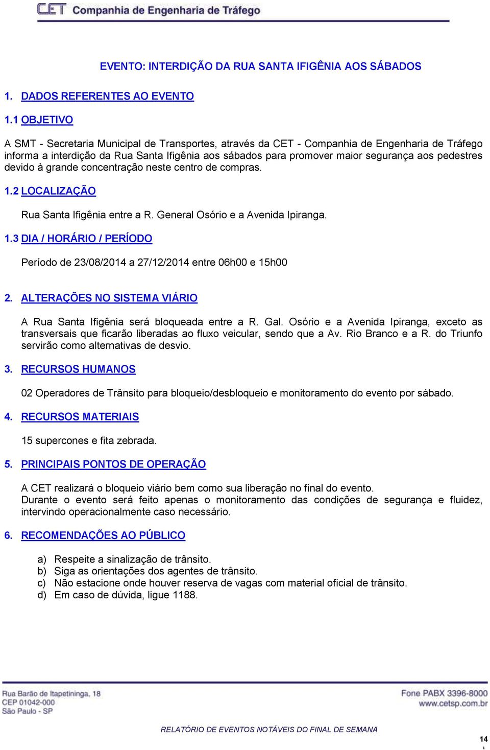 pedestres devido à grande concentração neste centro de compras..2 LOCALIZAÇÃO Rua Santa Ifigênia entre a R. General Osório e a Avenida Ipiranga.