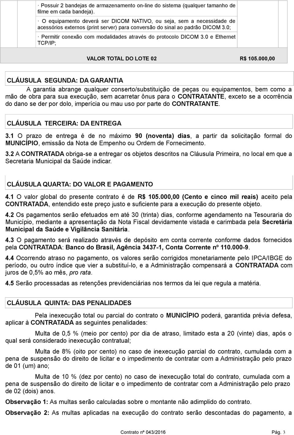 0; Permitir conexão com modalidades através do protocolo DICOM 3.0 e Ethernet TCP/IP; VALOR TOTAL DO LOTE 02 R$ 105.