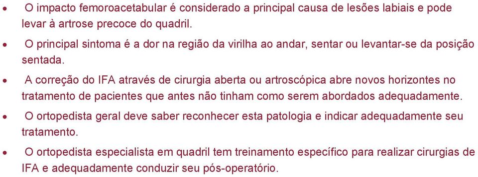 A correção do IFA através de cirurgia aberta ou artroscópica abre novos horizontes no tratamento de pacientes que antes não tinham como serem abordados