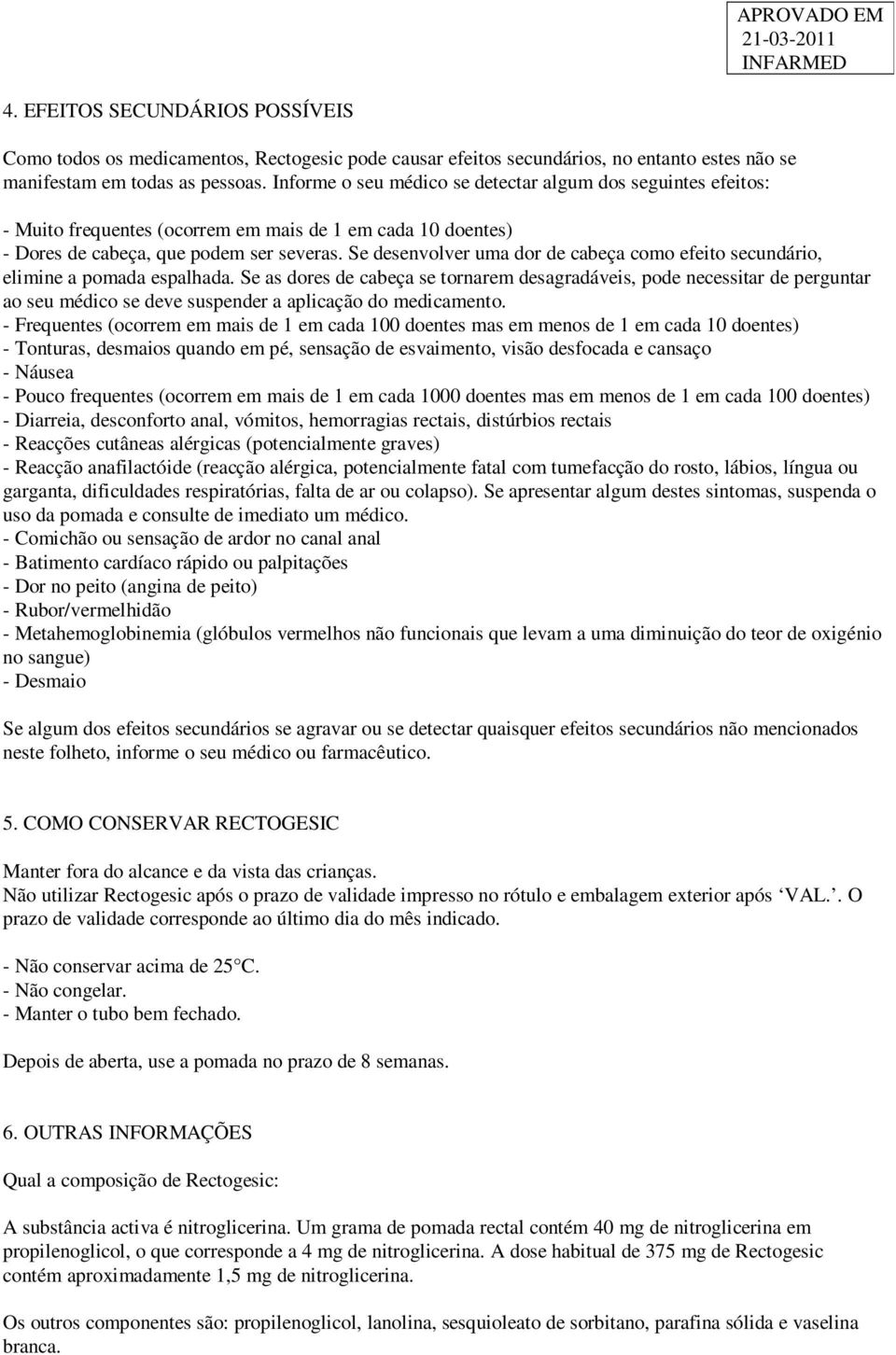 Se desenvolver uma dor de cabeça como efeito secundário, elimine a pomada espalhada.