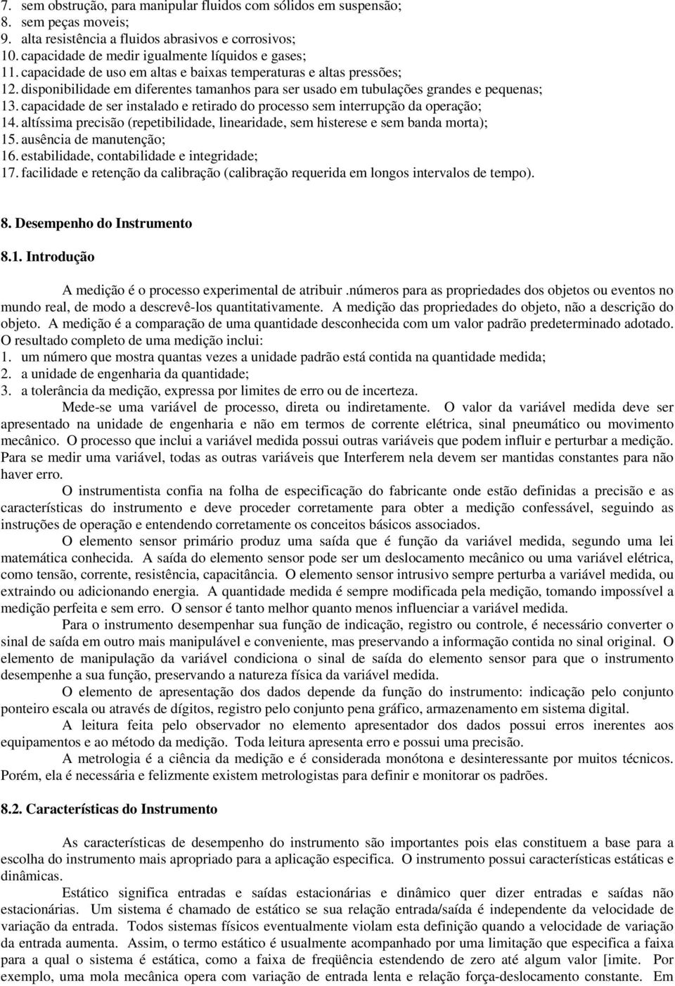 capacidade de ser instalado e retirado do processo sem interrupção da operação; 14. altíssima precisão (repetibilidade, linearidade, sem histerese e sem banda morta); 15. ausência de manutenção; 16.