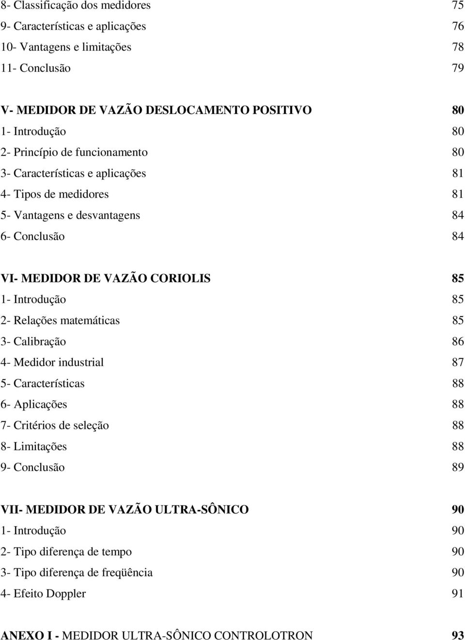 Introdução 85 2- Relações matemáticas 85 3- Calibração 86 4- Medidor industrial 87 5- Características 88 6- Aplicações 88 7- Critérios de seleção 88 8- Limitações 88 9- Conclusão