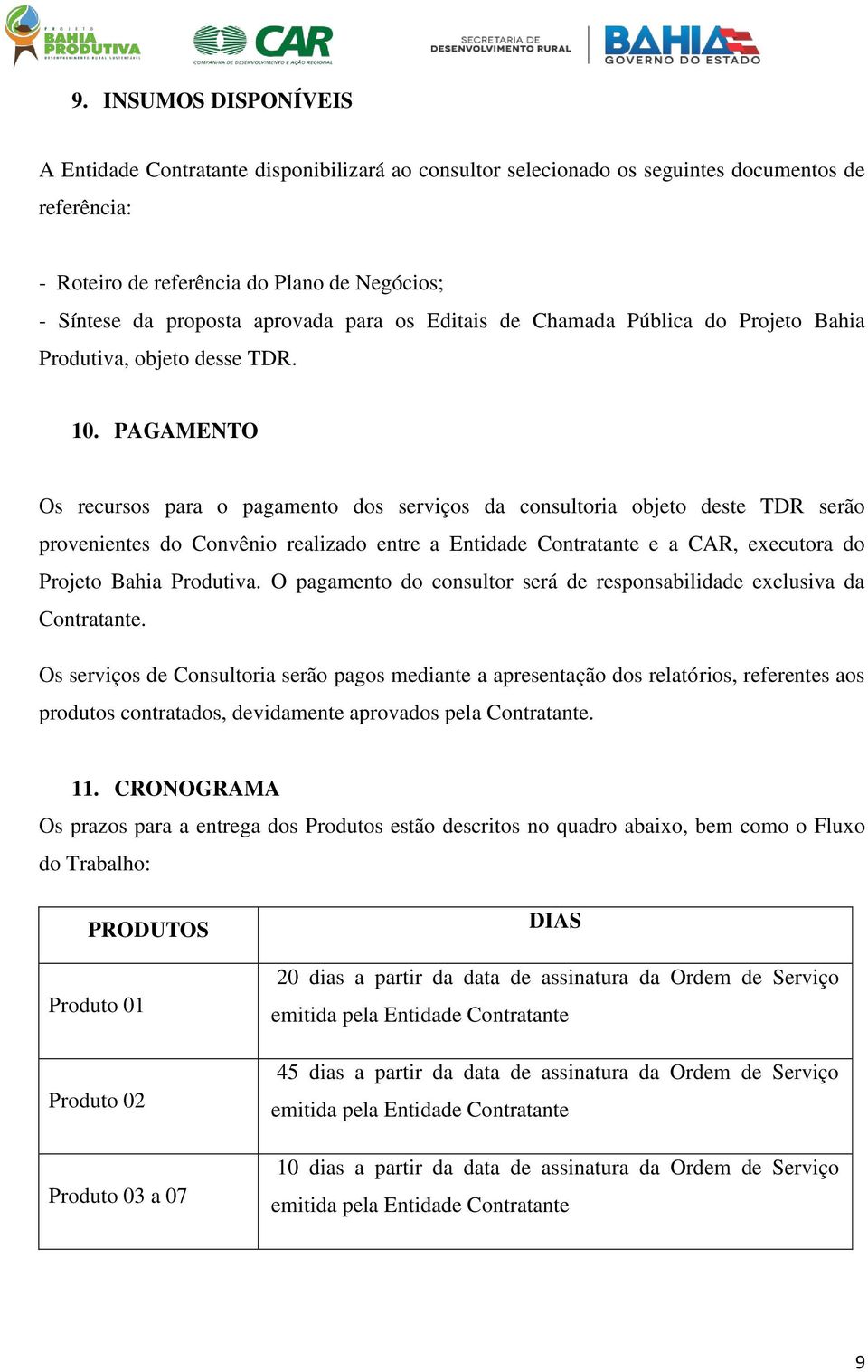 PAGAMENTO Os recursos para o pagamento dos serviços da consultoria objeto deste TDR serão provenientes do Convênio realizado entre a Entidade Contratante e a CAR, executora do Projeto Bahia Produtiva.