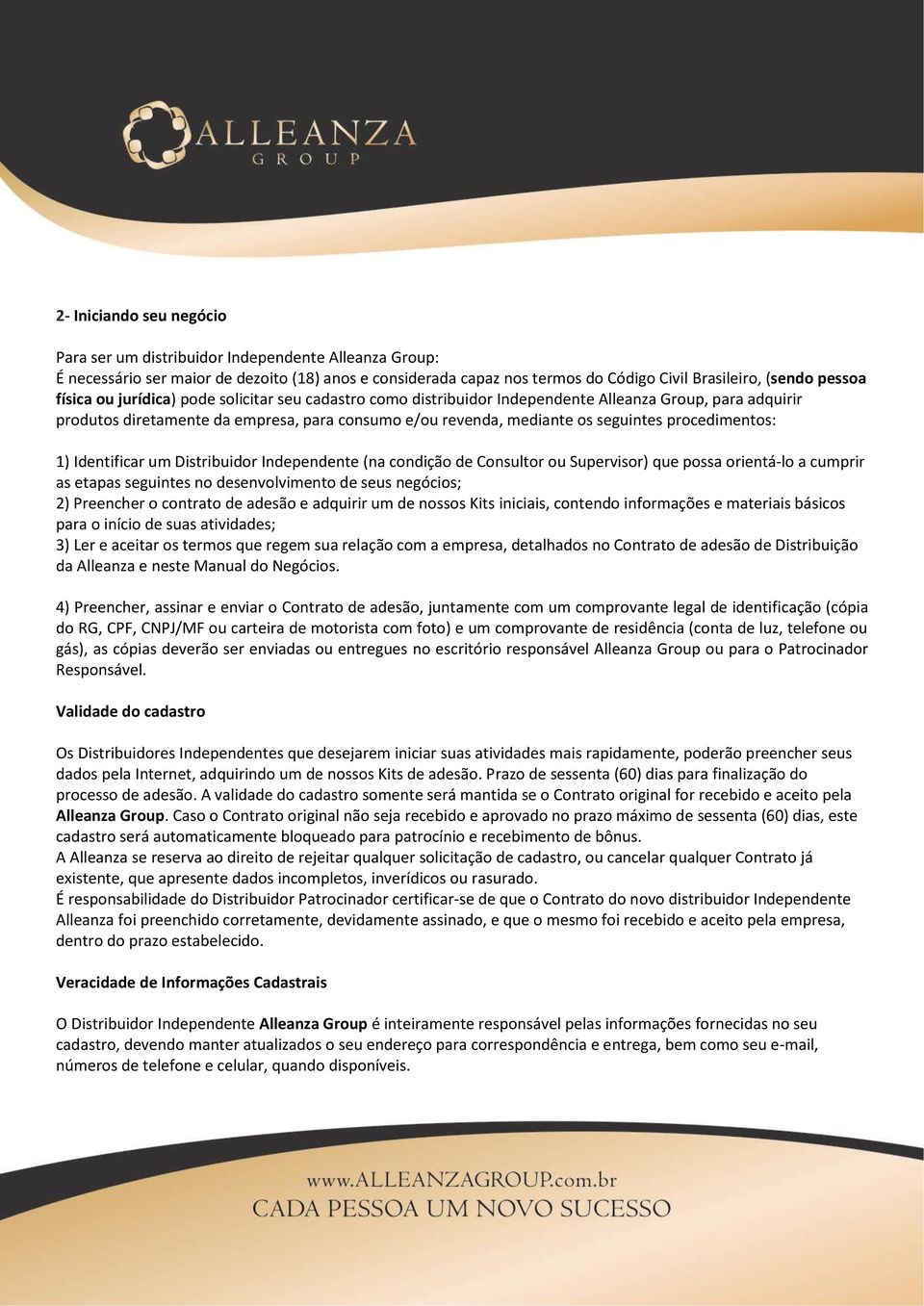 procedimentos: 1) Identificar um Distribuidor Independente (na condição de Consultor ou Supervisor) que possa orientá-lo a cumprir as etapas seguintes no desenvolvimento de seus negócios; 2)