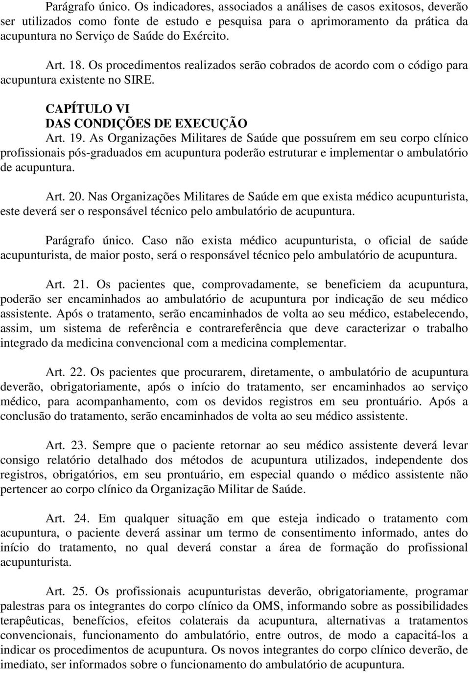 Os procedimentos realizados serão cobrados de acordo com o código para acupuntura existente no SIRE. CAPÍTULO VI DAS CONDIÇÕES DE EXECUÇÃO Art. 19.