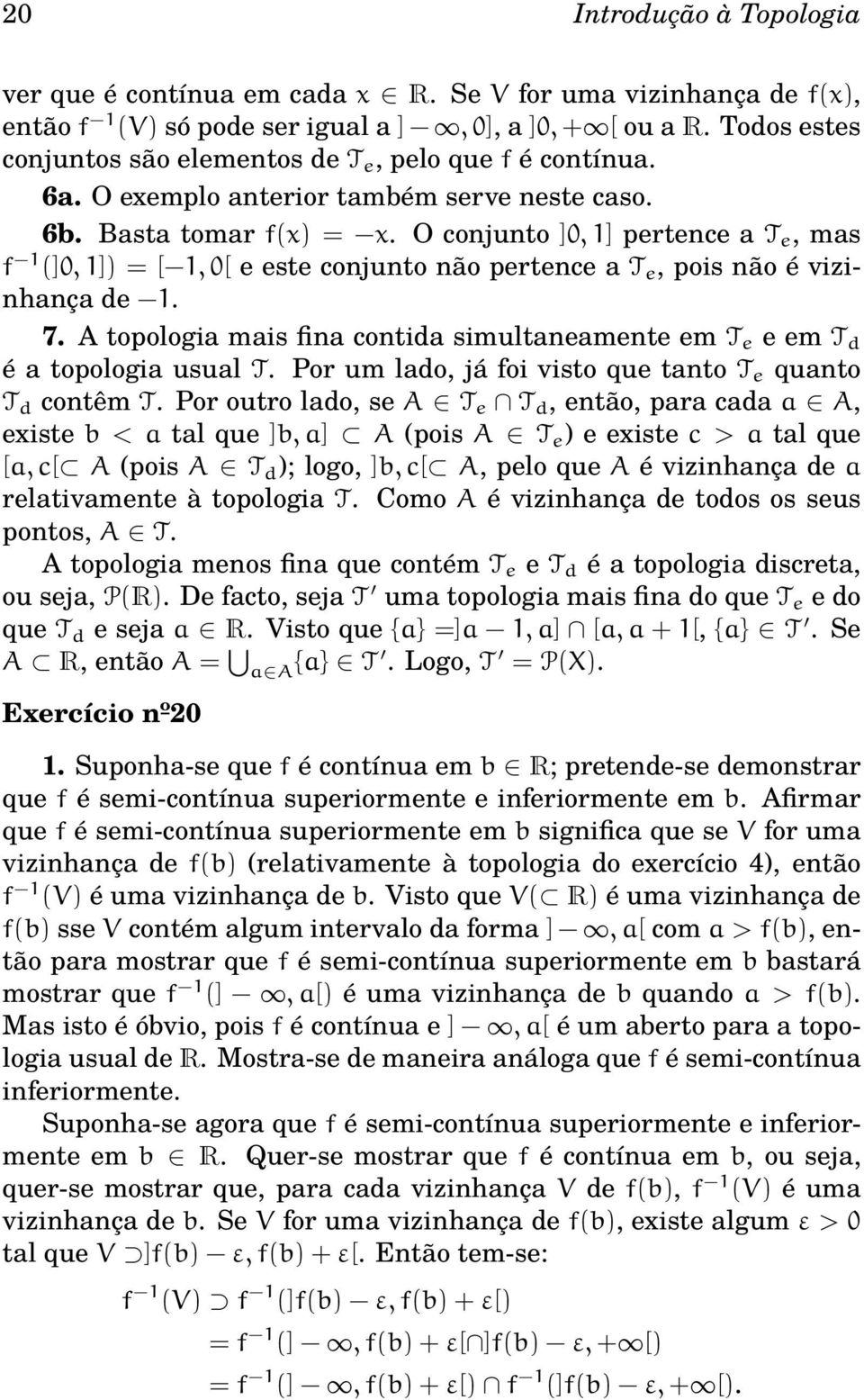 O conjunto ], 1] pertence a T e, mas f 1 (], 1]) = [ 1, [ e este conjunto não pertence a T e, pois não é vizinhança de 1. 7.
