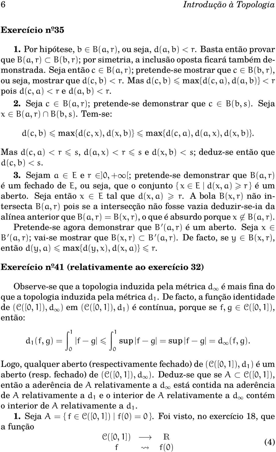 Seja c B(a, r); pretende-se demonstrar que c B(b, s). Seja x B(a, r) B(b, s). Tem-se: d(c, b) max{d(c, x), d(x, b)} max{d(c, a), d(a, x), d(x, b)}.