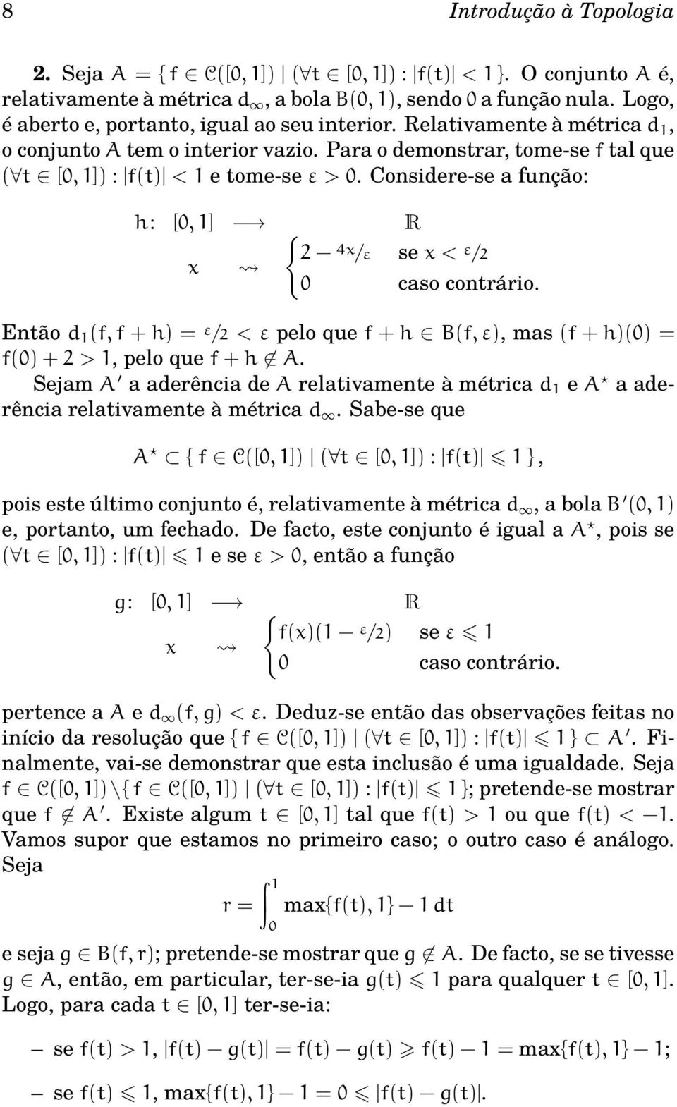 Considere-se a função: h: [, 1] { R 2 x /ε se x < ε /2 caso contrário. Então d 1 (f, f + h) = ε /2 < ε pelo que f + h B(f, ε), mas (f + h)() = f() + 2 > 1, pelo que f + h A.