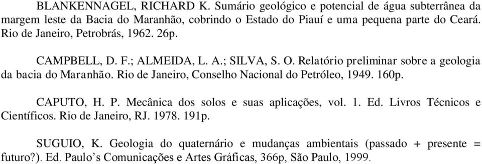 Rio de Janeiro, Petrobrás, 1962. 26p. CAMPBELL, D. F.; ALMEIDA, L. A.; SILVA, S. O. Relatório preliminar sobre a geologia da bacia do Maranhão.