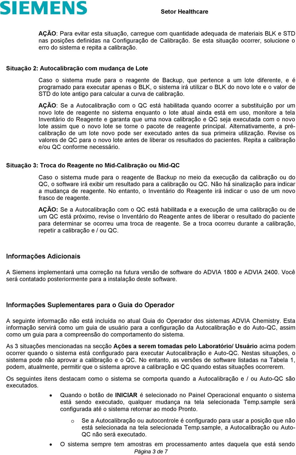 Situaçã 2: Autcalibraçã cm mudança de Lte Cas sistema mude para reagente de Backup, que pertence a um lte diferente, e é prgramad para executar apenas BLK, sistema irá utilizar BLK d nv lte e valr de