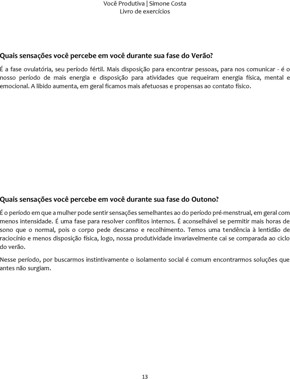 A libido aumenta, em geral ficamos mais afetuosas e propensas ao contato físico. Quais sensações você percebe em você durante sua fase do Outono?