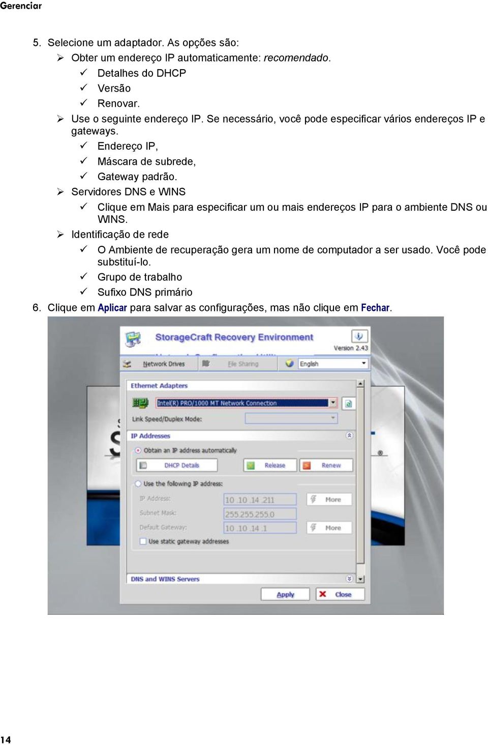 Servidores DNS e WINS Clique em Mais para especificar um ou mais endereços IP para o ambiente DNS ou WINS.