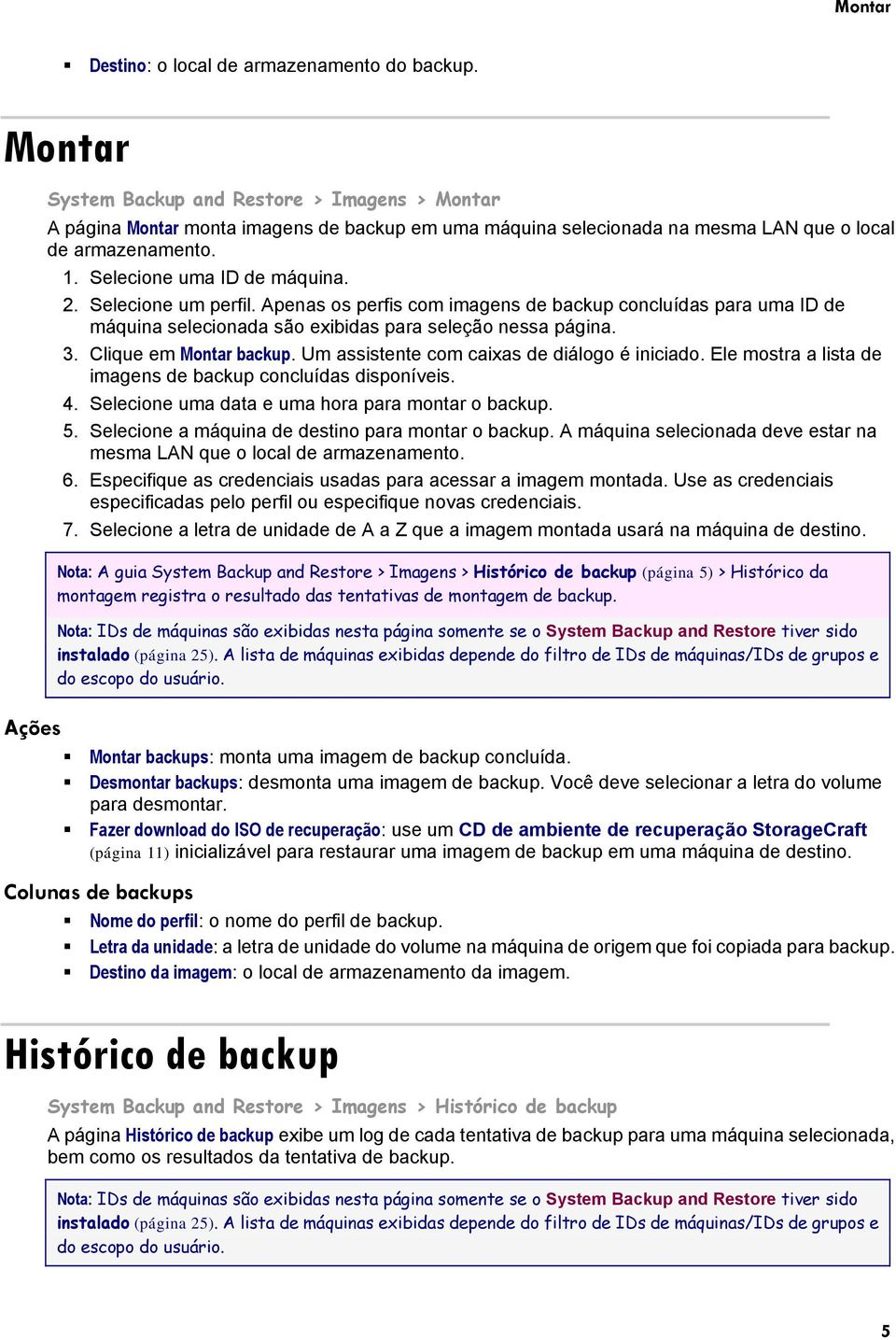 Selecione um perfil. Apenas os perfis com imagens de backup concluídas para uma ID de máquina selecionada são exibidas para seleção nessa página. 3. Clique em Montar backup.