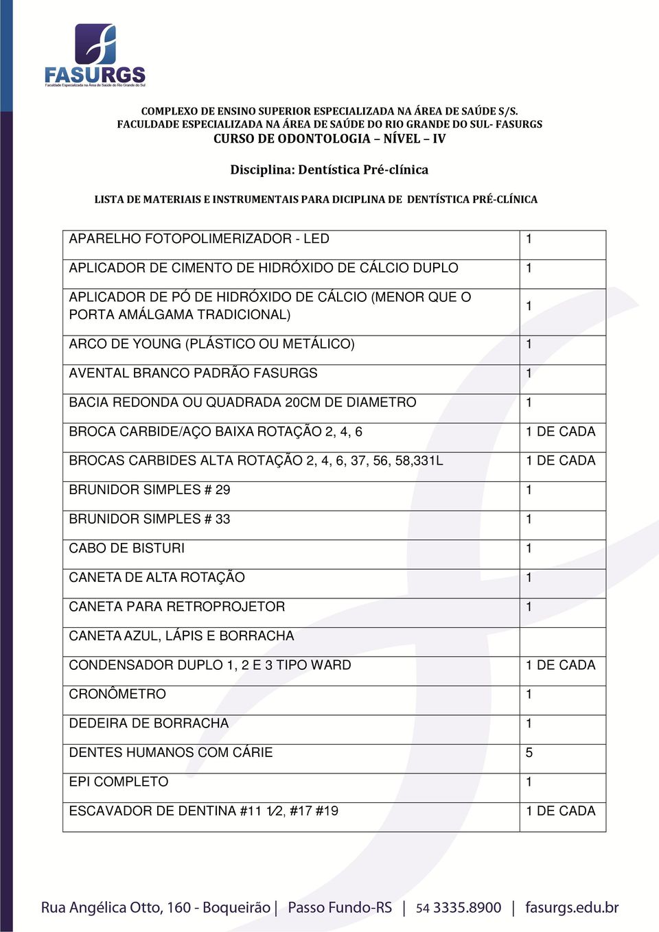 DIAMETRO BROCA CARBIDE/AÇO BAIXA ROTAÇÃO 2, 4, 6 BROCAS CARBIDES ALTA ROTAÇÃO 2, 4, 6, 37, 56, 58,33L BRUNIDOR SIMPLES # 29 BRUNIDOR SIMPLES # 33 CABO DE BISTURI CANETA DE ALTA ROTAÇÃO