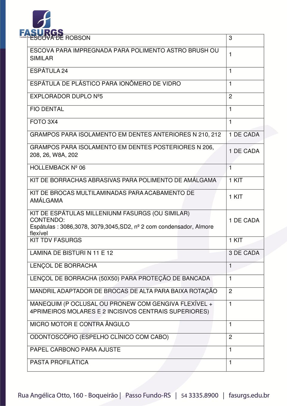 MULTILAMINADAS PARA ACABAMENTO DE AMÁLGAMA KIT DE ESPÁTULAS MILLENIUNM FASURGS (OU SIMILAR) CONTENDO: Espátulas : 3086,3078, 3079,3045,SD2, nº 2 com condensador, Almore flexível KIT TDV FASURGS