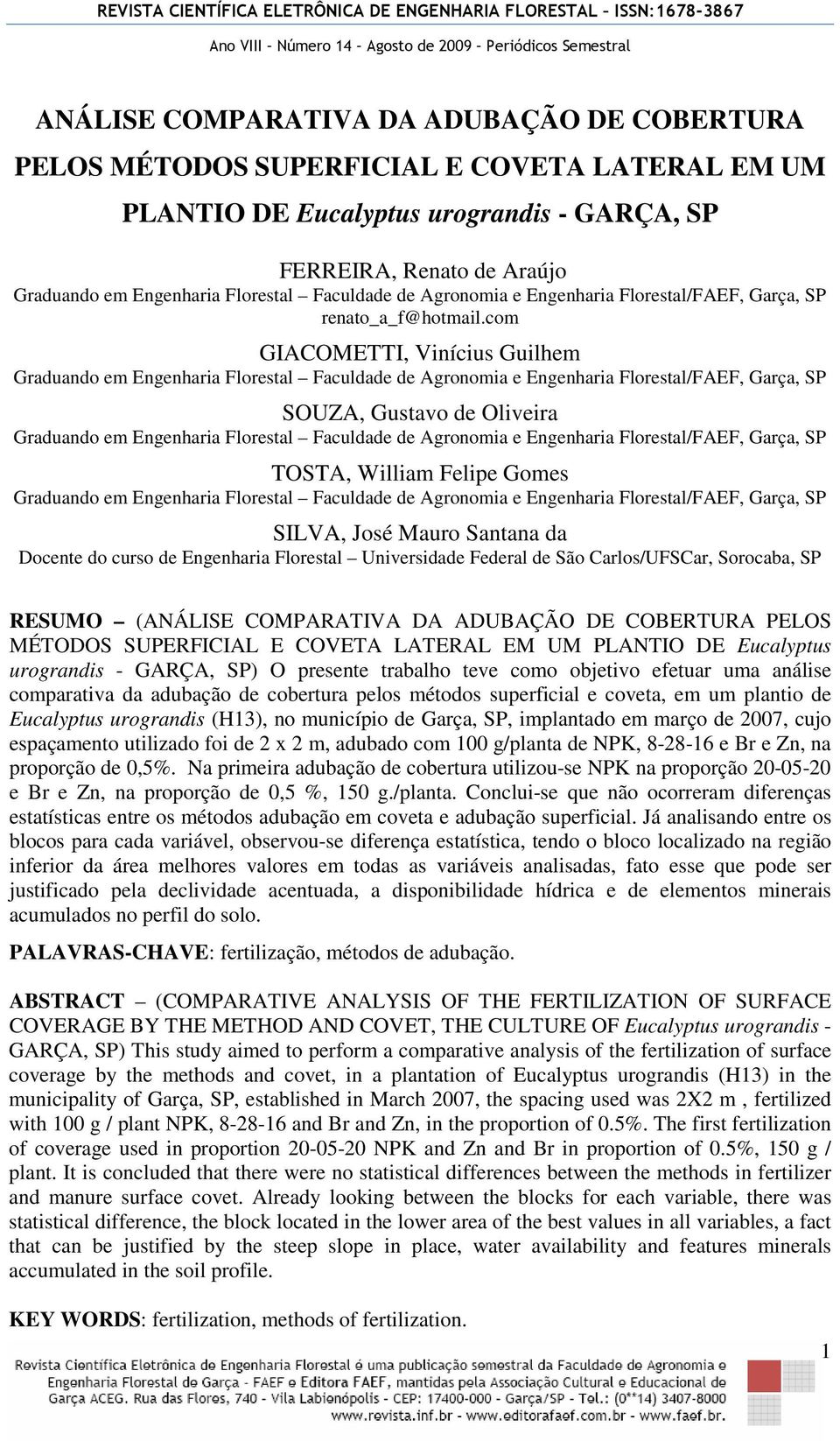 Carlos/UFSCar, Sorocaba, SP RESUMO (ANÁLISE COMPARATIVA DA ADUBAÇÃO DE COBERTURA PELOS MÉTODOS SUPERFICIAL E COVETA LATERAL EM UM PLANTIO DE Eucalyptus urograndis - GARÇA, SP) O presente trabalho