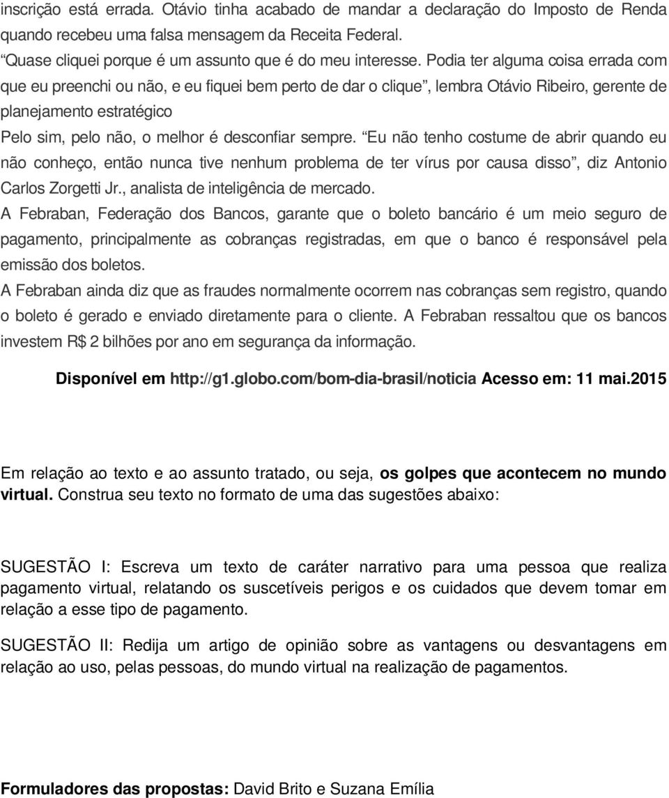 sempre. Eu não tenho costume de abrir quando eu não conheço, então nunca tive nenhum problema de ter vírus por causa disso, diz Antonio Carlos Zorgetti Jr., analista de inteligência de mercado.