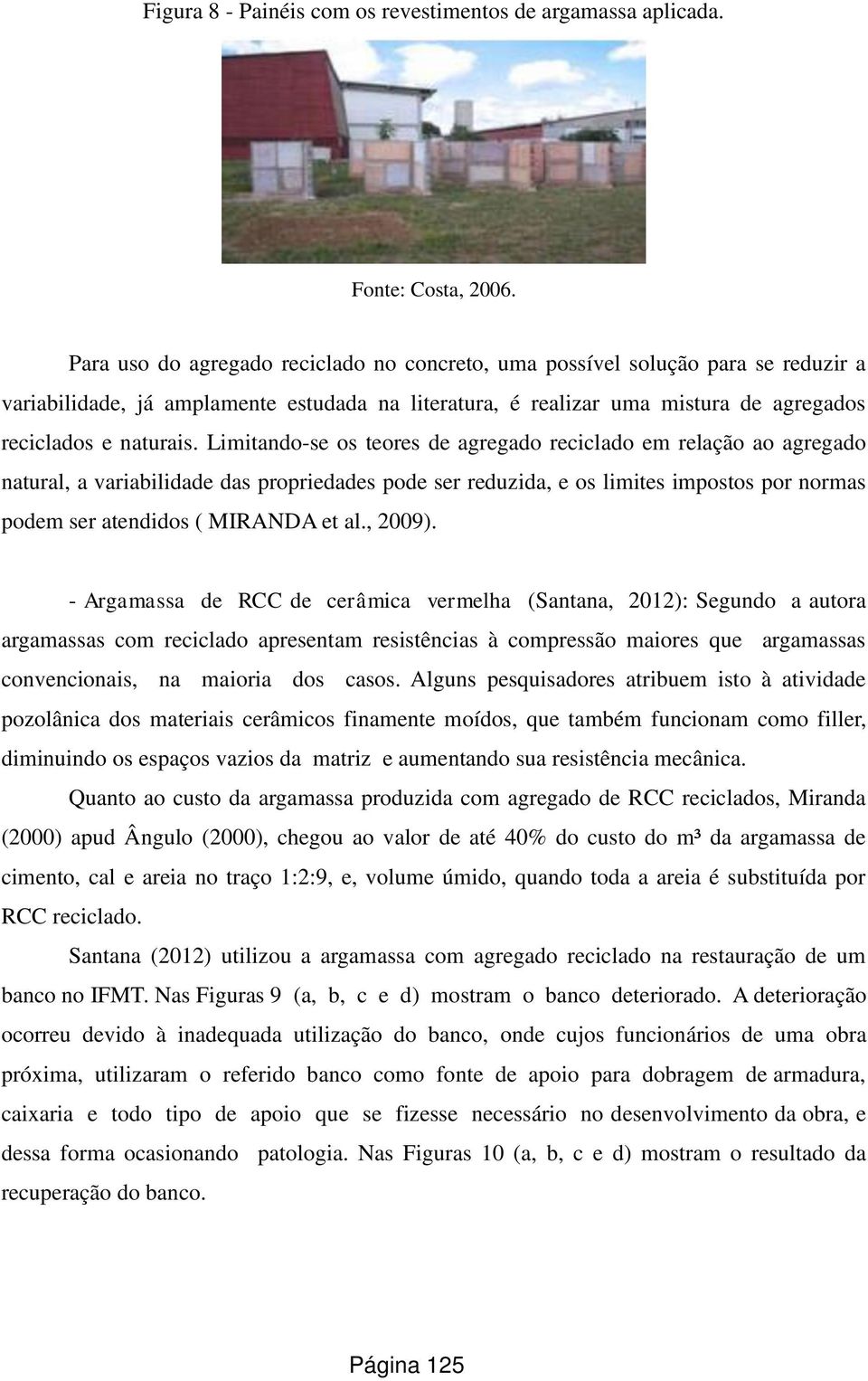 Limitando-se os teores de agregado reciclado em relação ao agregado natural, a variabilidade das propriedades pode ser reduzida, e os limites impostos por normas podem ser atendidos ( MIRANDA et al.