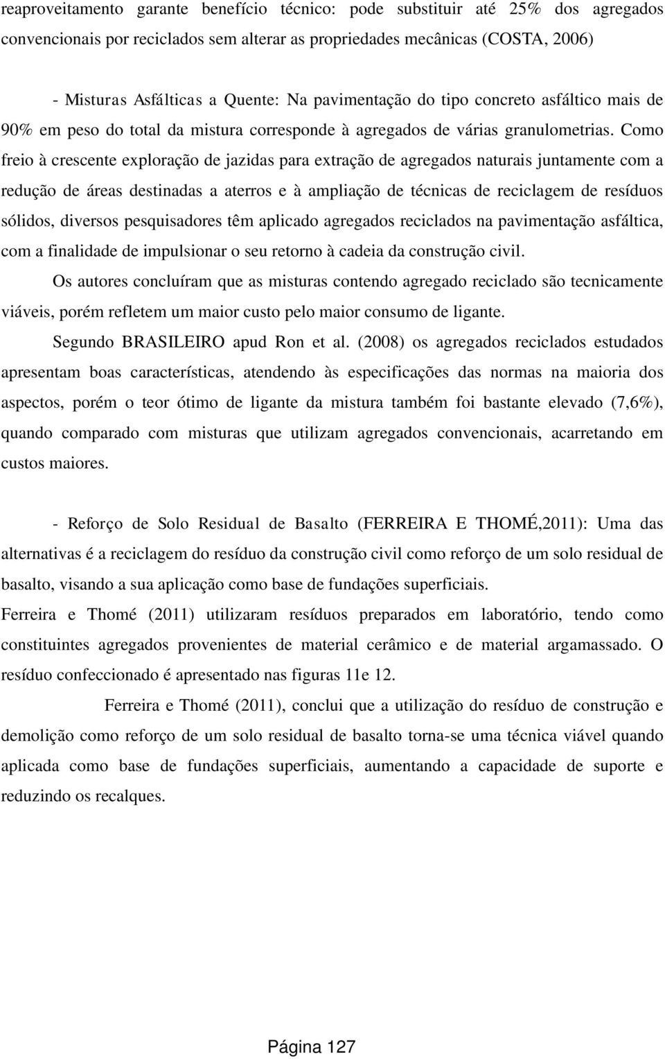 Como freio à crescente exploração de jazidas para extração de agregados naturais juntamente com a redução de áreas destinadas a aterros e à ampliação de técnicas de reciclagem de resíduos sólidos,