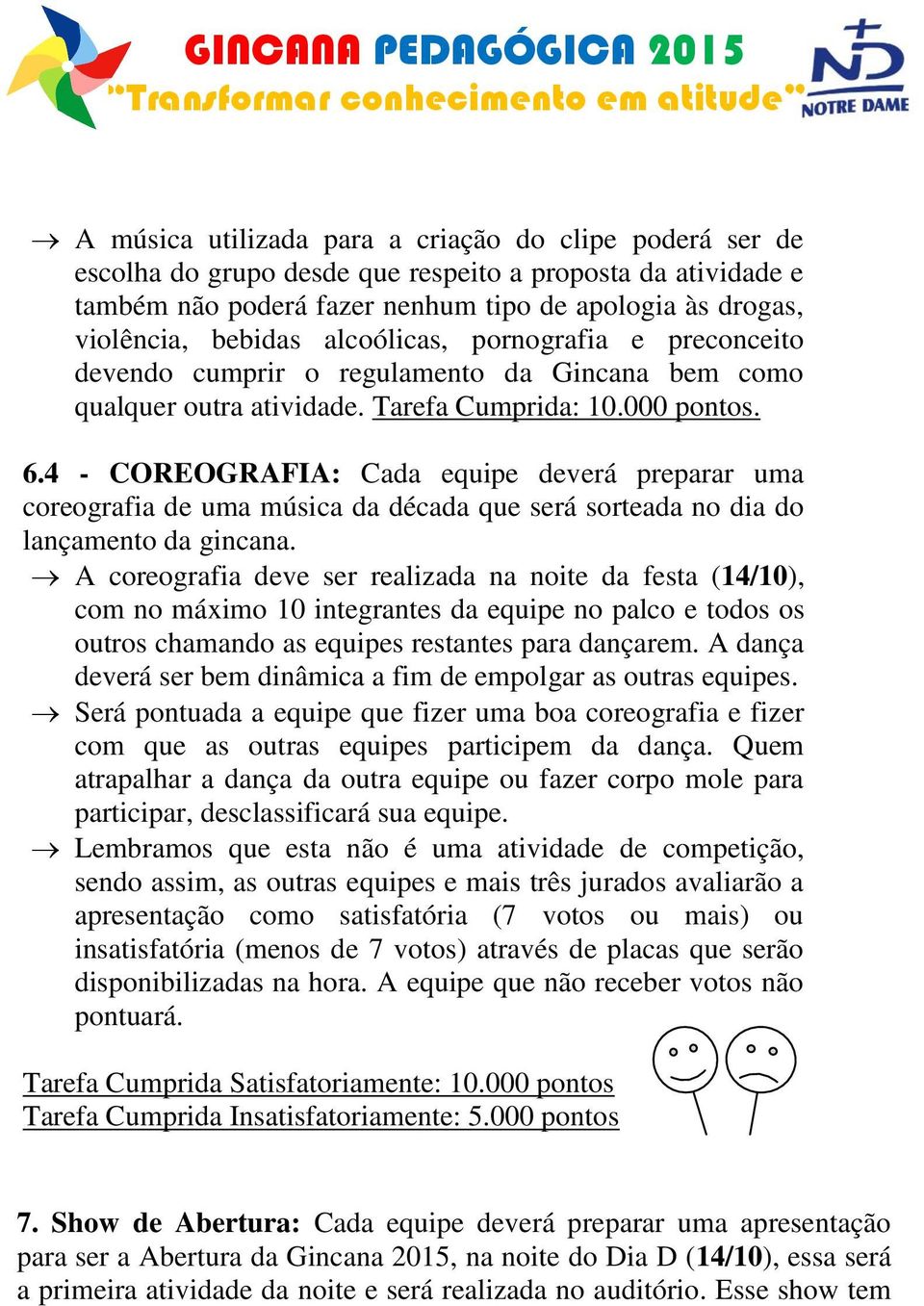 4 - COREOGRAFIA: Cada equipe deverá preparar uma coreografia de uma música da década que será sorteada no dia do lançamento da gincana.