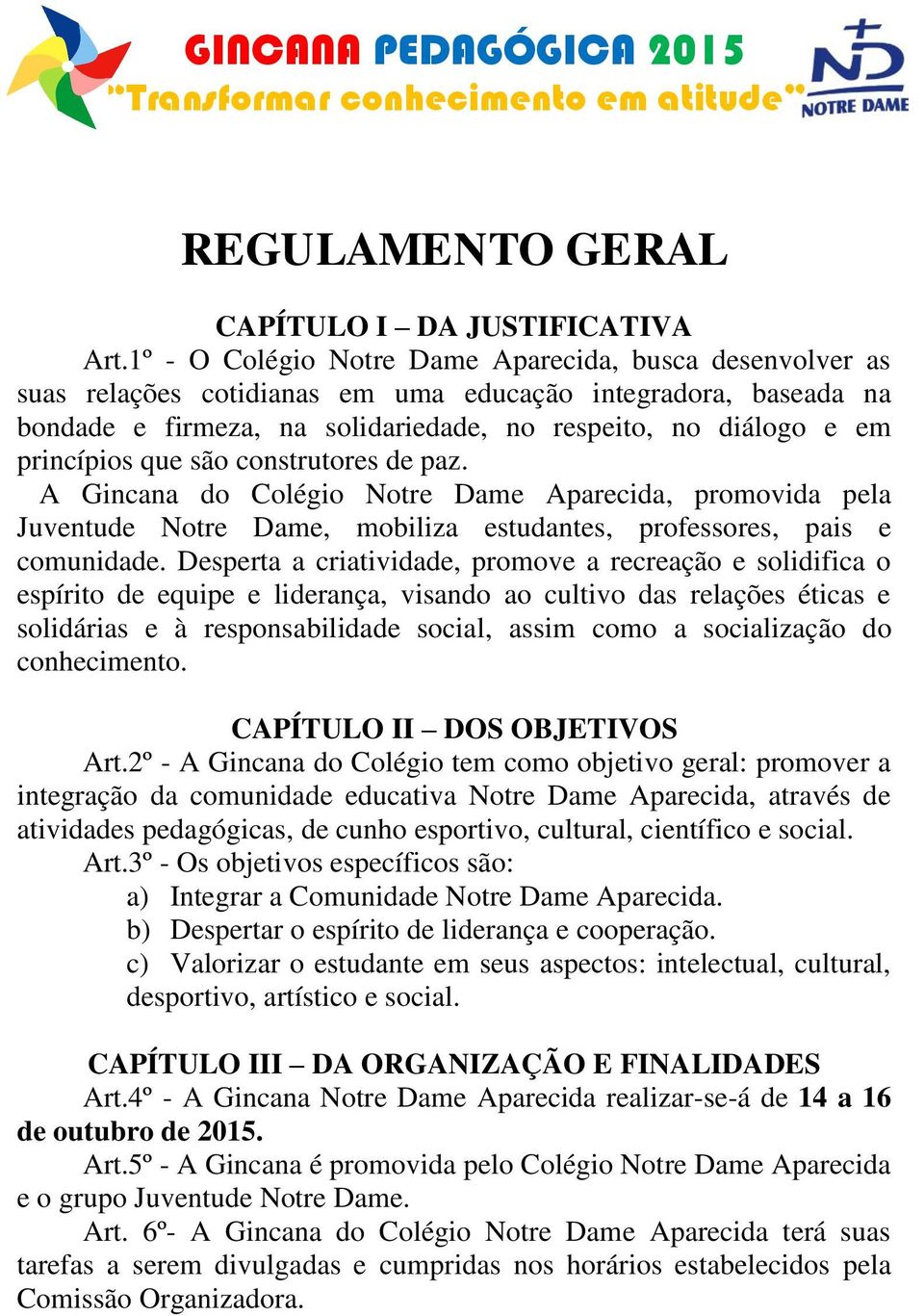 que são construtores de paz. A Gincana do Colégio Notre Dame Aparecida, promovida pela Juventude Notre Dame, mobiliza estudantes, professores, pais e comunidade.