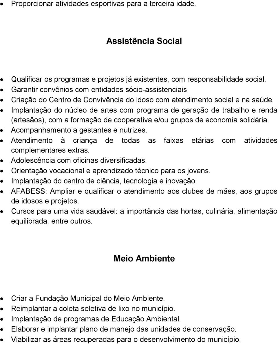 Implantação do núcleo de artes com programa de geração de trabalho e renda (artesãos), com a formação de cooperativa e/ou grupos de economia solidária. Acompanhamento a gestantes e nutrizes.