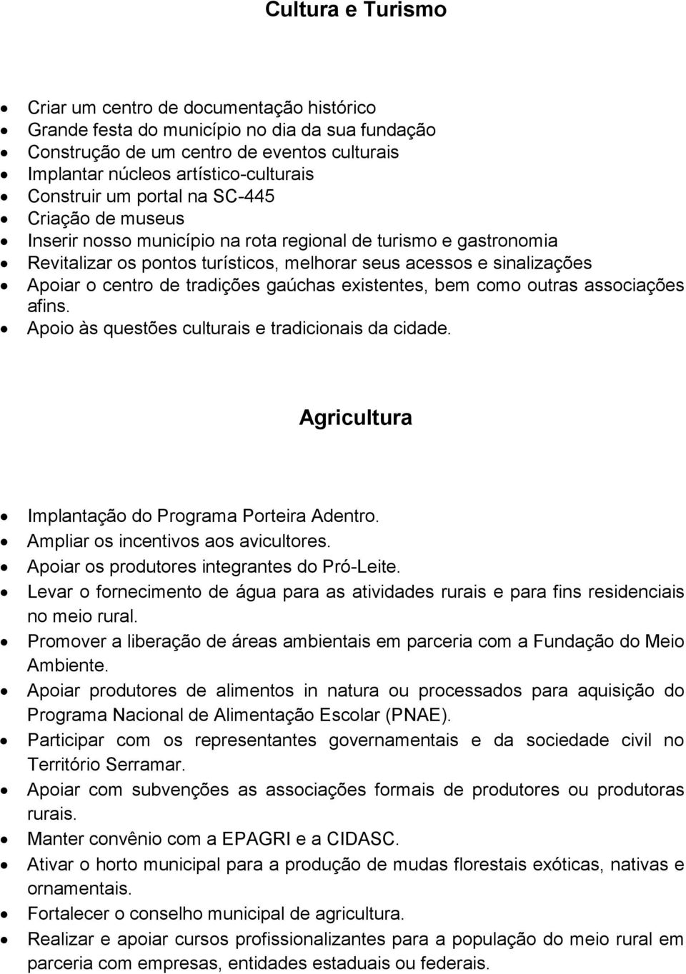 centro de tradições gaúchas existentes, bem como outras associações afins. Apoio às questões culturais e tradicionais da cidade. Agricultura Implantação do Programa Porteira Adentro.