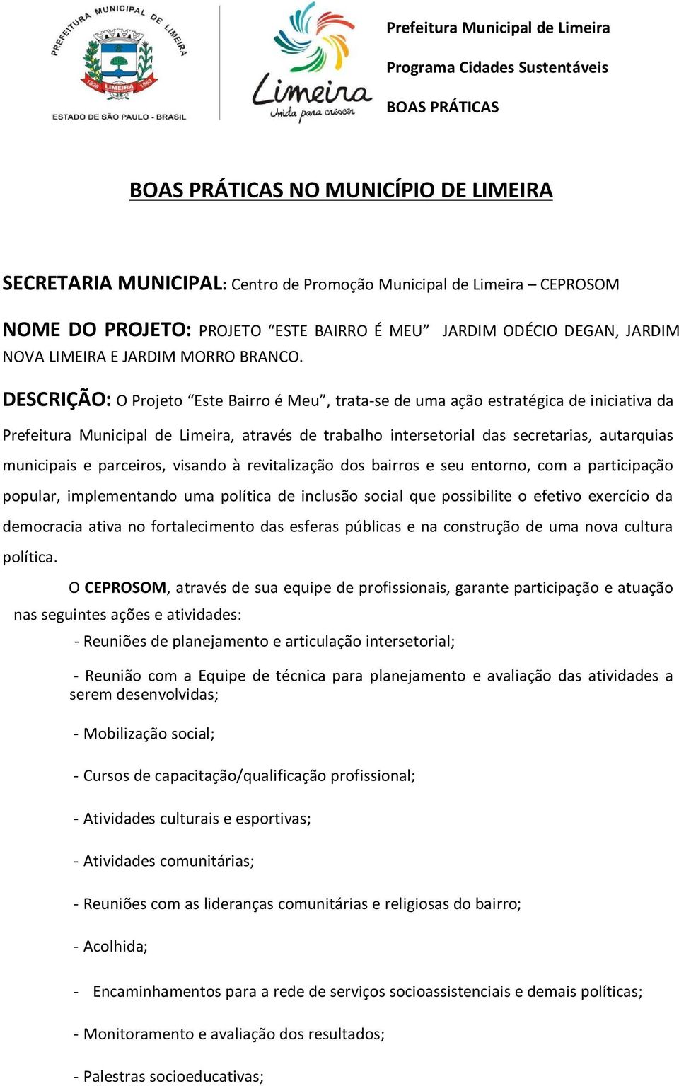 DESCRIÇÃO: O Projeto Este Bairro é Meu, trata-se de uma ação estratégica de iniciativa da Prefeitura Municipal de Limeira, através de trabalho intersetorial das secretarias, autarquias municipais e