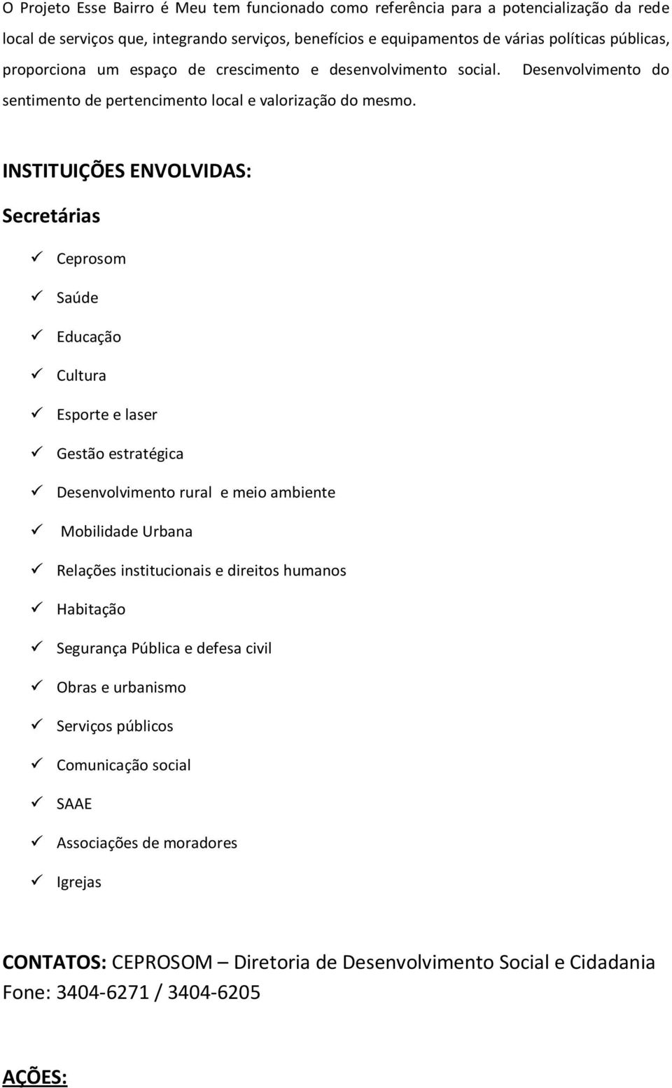 INSTITUIÇÕES ENVOLVIDAS: Secretárias Ceprosom Saúde Educação Cultura Esporte e laser Gestão estratégica Desenvolvimento rural e meio ambiente Mobilidade Urbana Relações institucionais e