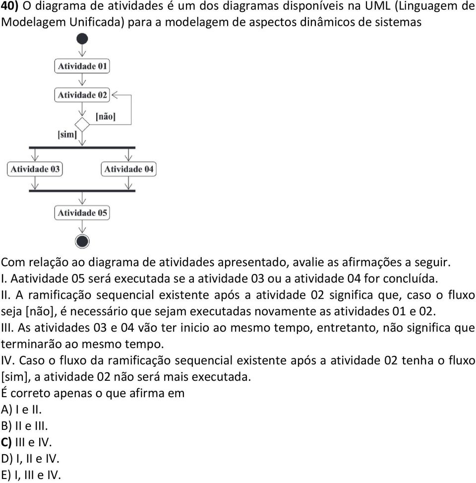 A ramificação sequencial existente após a atividade 02 significa que, caso o fluxo seja [não], é necessário que sejam executadas novamente as atividades 01 e 02. III.