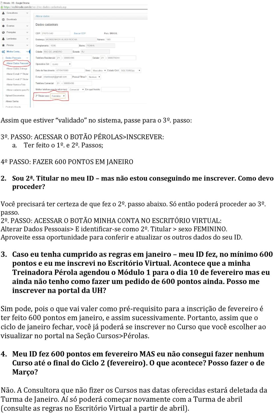 passo abaixo. Só então poderá proceder ao 3º. passo. 2º. PASSO: ACESSAR O BOTÃO MINHA CONTA NO ESCRITÓRIO VIRTUAL: Alterar Dados Pessoais> E identificar-se como 2º. Titular > sexo FEMININO.