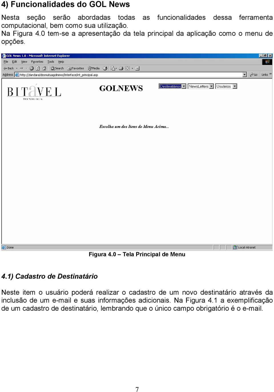 1) Cadastro de Destinatário Neste item o usuário poderá realizar o cadastro de um novo destinatário através da inclusão de um e-mail e