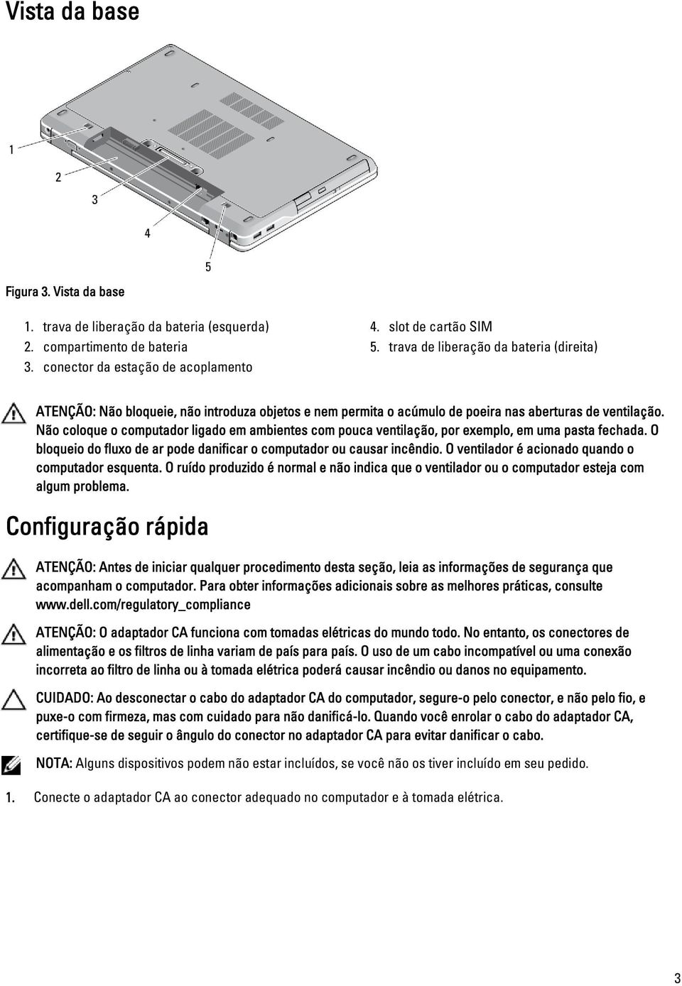 Não coloque o computador ligado em ambientes com pouca ventilação, por exemplo, em uma pasta fechada. O bloqueio do fluxo de ar pode danificar o computador ou causar incêndio.