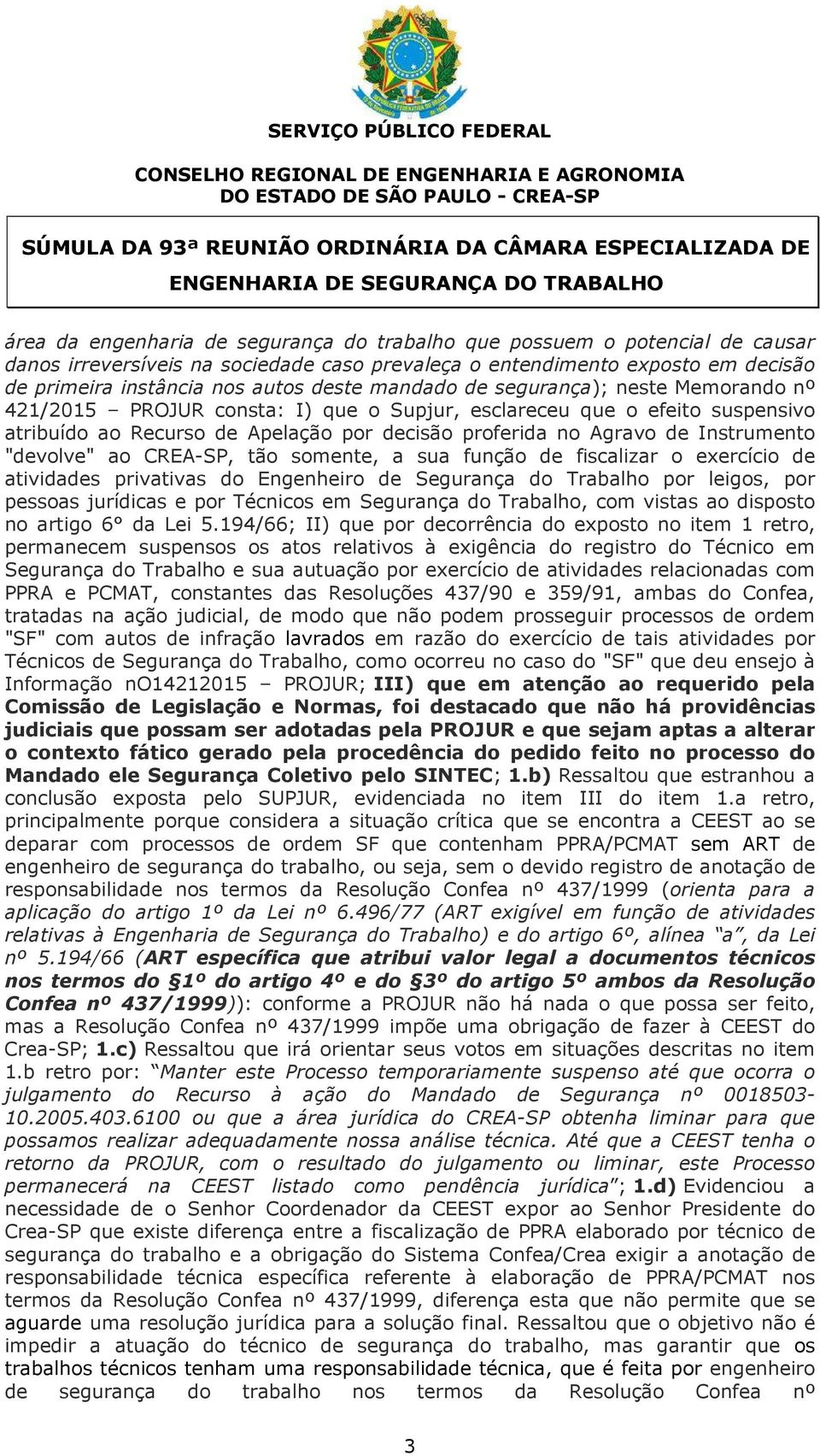 mandado de segurança); neste Memorando nº 421/2015 PROJUR consta: I) que o Supjur, esclareceu que o efeito suspensivo atribuído ao Recurso de Apelação por decisão proferida no Agravo de Instrumento