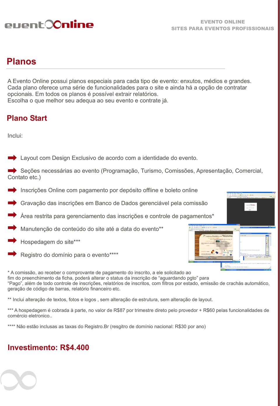 Escolha o que melhor seu adequa ao seu evento e contrate já. Plano Start Inclui: Layout com Design Exclusivo de acordo com a identidade do evento.