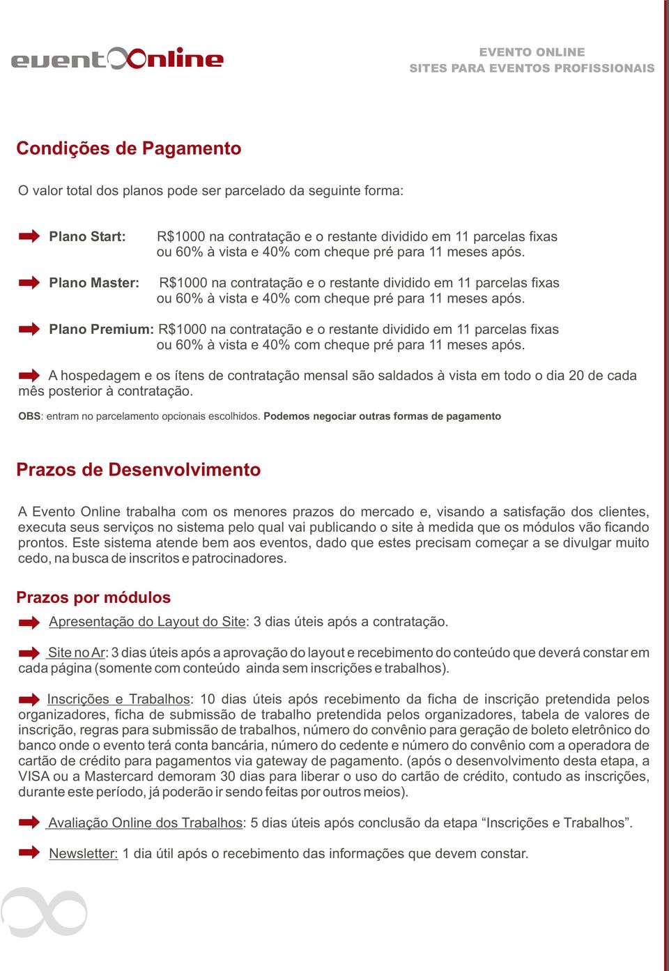 Plano Premium: R$1000 na contratação e o restante dividido em 11 parcelas fixas ou 60% à vista e 40% com cheque pré para 11 meses após.