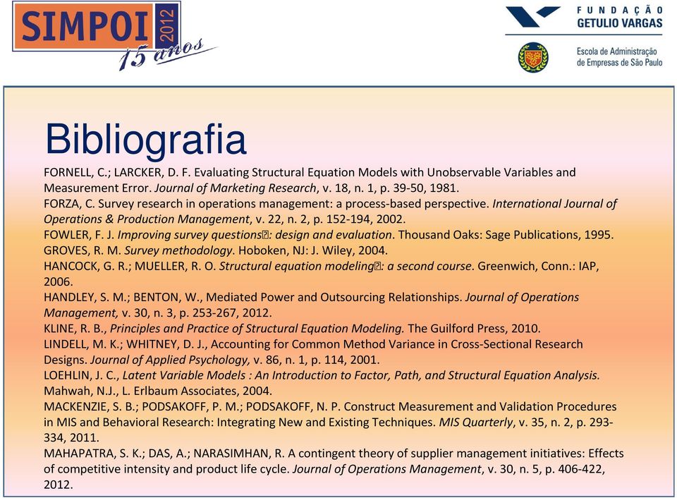 Thousand Oaks: Sage Publications, 1995. GROVES, R. M. Survey methodology. Hoboken, NJ: J. Wiley, 2004. HANCOCK, G. R.; MUELLER, R. O. Structural equation modeling : a second course. Greenwich, Conn.