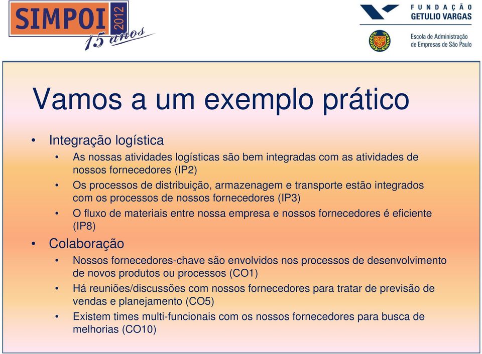 é eficiente (IP8) Colaboração Nossos fornecedores-chave são envolvidos nos processos de desenvolvimento de novos produtos ou processos (CO1) Há reuniões/discussões