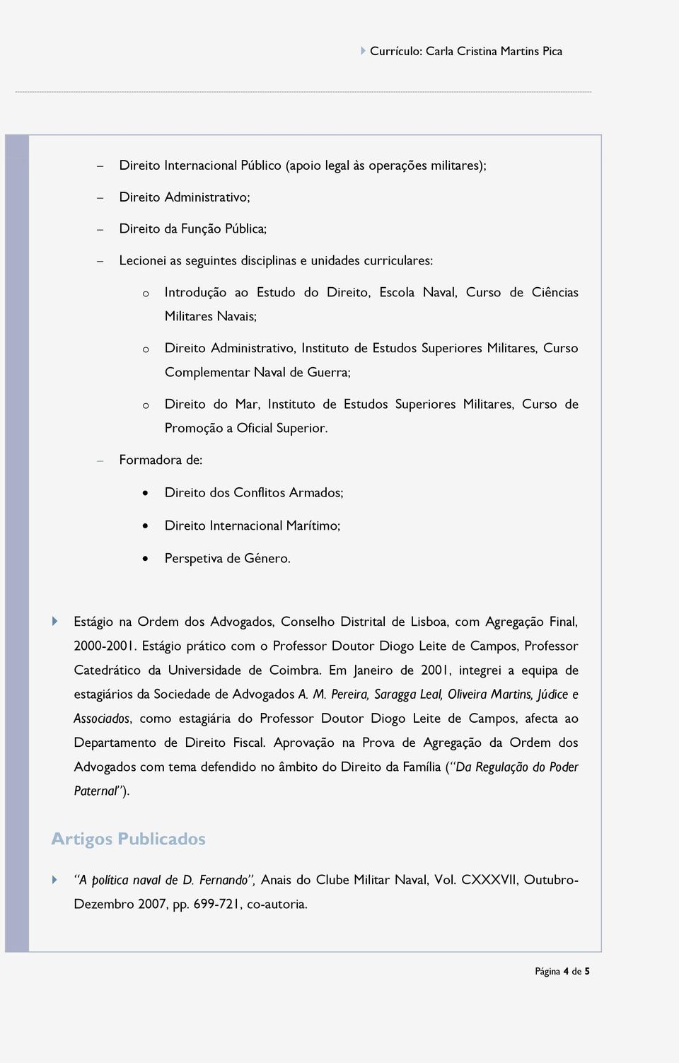 Institut de Estuds Superires Militares, Curs de Prmçã a Oficial Superir. Frmadra de: Direit ds Cnflits Armads; Direit Internacinal Marítim; Perspetiva de Géner.